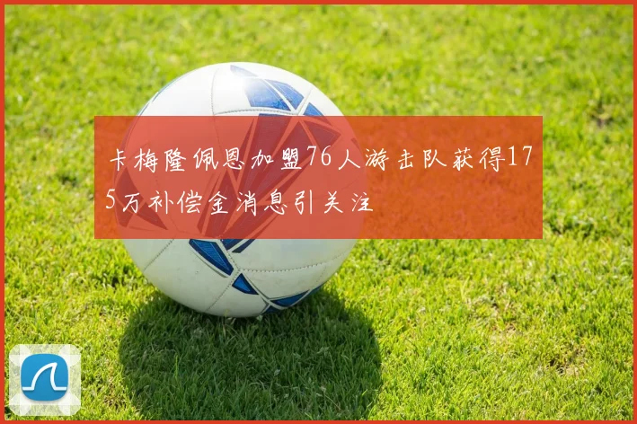 卡梅隆佩恩加盟76人游击队获得175万补偿金消息引关注