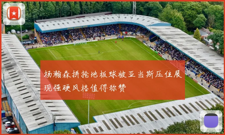 杨瀚森拼抢地板球被亚当斯压住展现强硬风格值得称赞