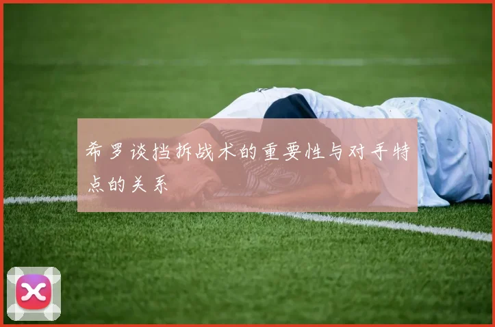 希罗谈挡拆战术的重要性与对手特点的关系
