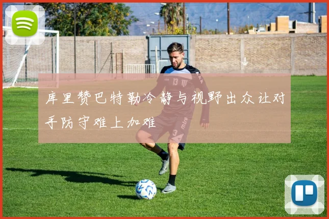 库里赞巴特勒冷静与视野出众让对手防守难上加难