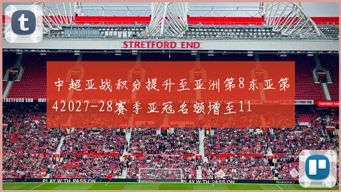 中超亚战积分提升至亚洲第8东亚第42027-28赛季亚冠名额增至11
